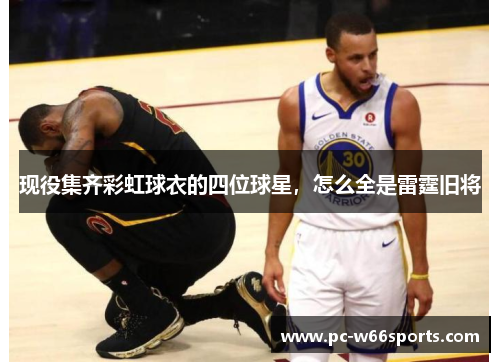 现役集齐彩虹球衣的四位球星，怎么全是雷霆旧将